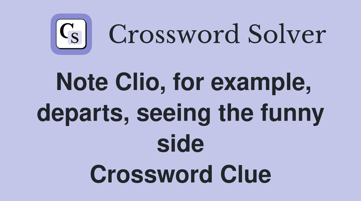Note Clio, for example, departs, seeing the funny side Crossword Clue